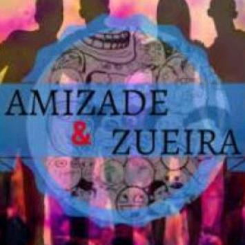 Amizade e Zueira